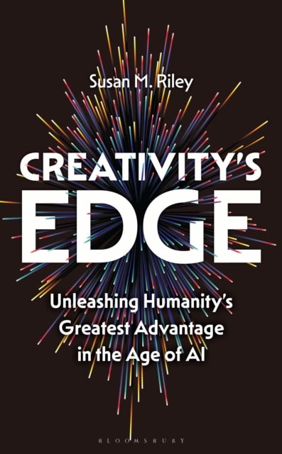 Creativity''s Edge - Unleashing Humanity’s Greatest Advantage in the Age of AI