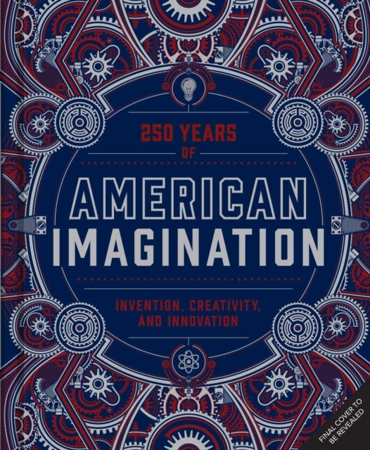 American Imagination 250 Years - 250 Years of Invention, Creativity, and Innovation