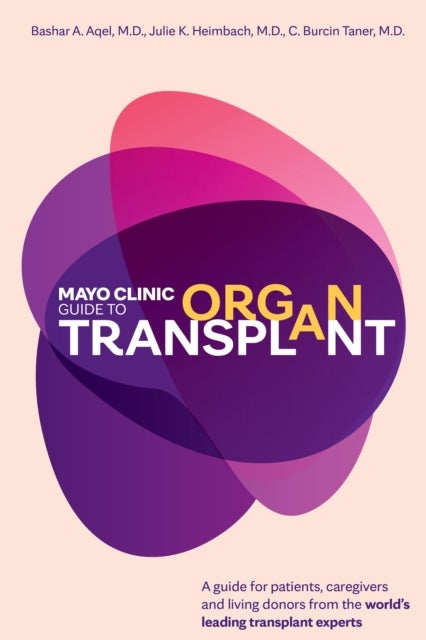 Mayo Clinic Guide to Organ Transplant - A Guide for Patients, Caregivers and Living Donors from the World's Leading Transplant Experts