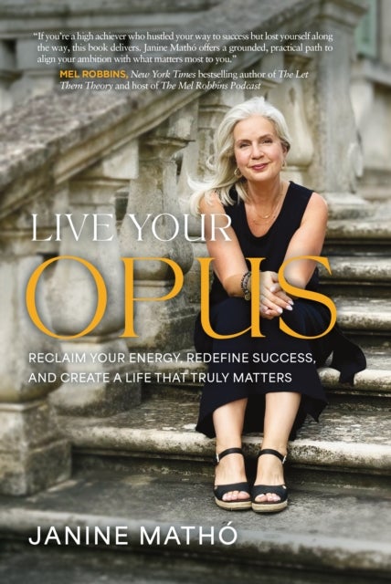 Live Your Opus - Reclaim Your Energy, Redefine Success, and Create a Life That Truly Matters Hardback