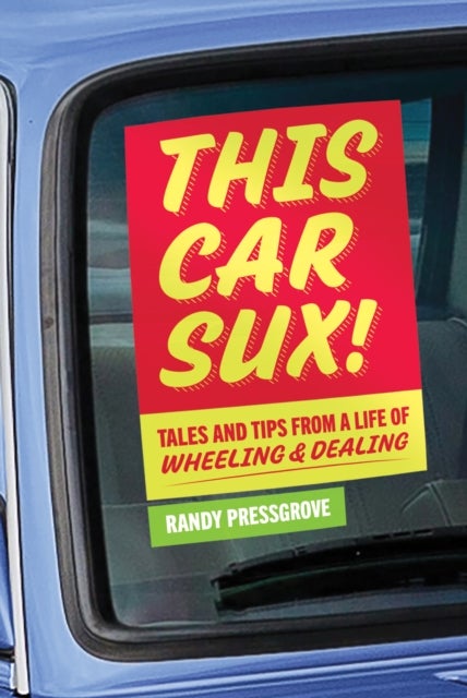 This Car Sux! - Tales and Tips from a Life of Wheeling and Dealing
