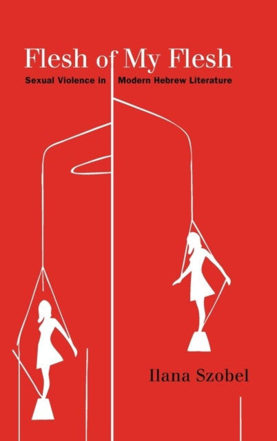 Flesh of My Flesh - Sexual Violence in Modern Hebrew Literature