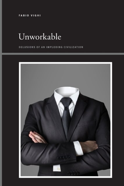 Unworkable - Delusions of an Imploding Civilization