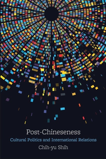 Post-Chineseness - Cultural Politics and International Relations