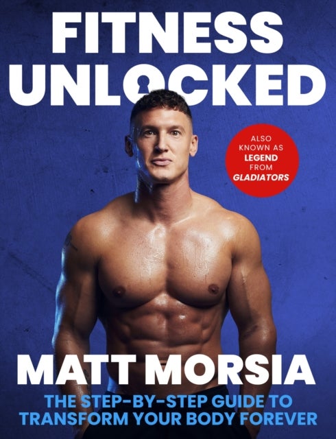 Fitness Unlocked - The Step-by-Step Guide to Transform Your Body Forever - Build muscle, lose fat with the only training manual you need