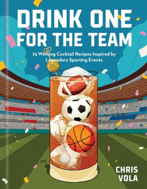 Drink One for the Team - 75 Winning Cocktail Recipes Inspired by Legendary Sporting Events
