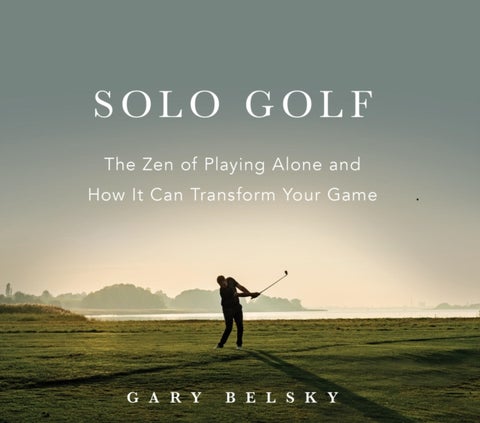Solo Golf - The Zen of Playing Alone and How It Can Transform Your Game