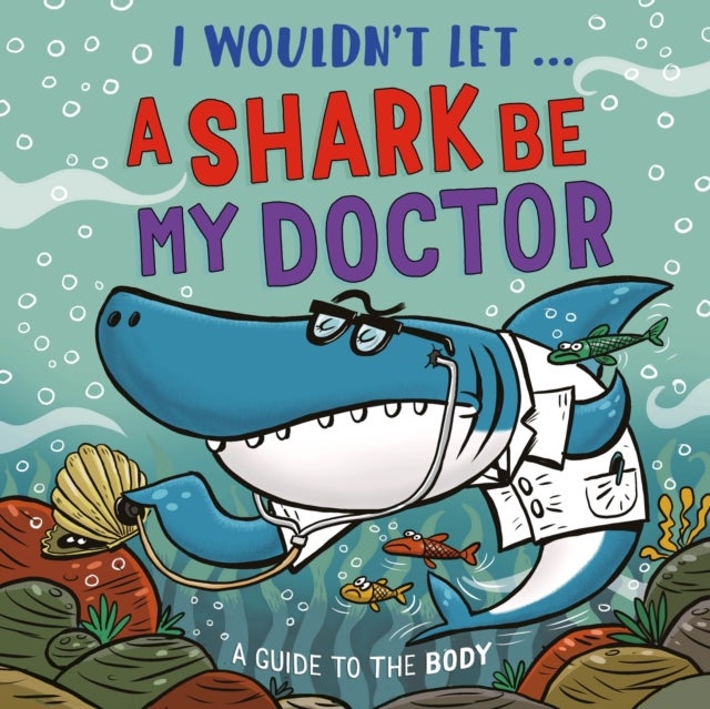 I Wouldn’t Let a Shark Be My Doctor - A guide to the body