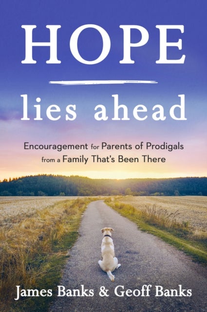 Hope Lies Ahead - Encouragement for Parents of Prodigals from a Family That's Been There