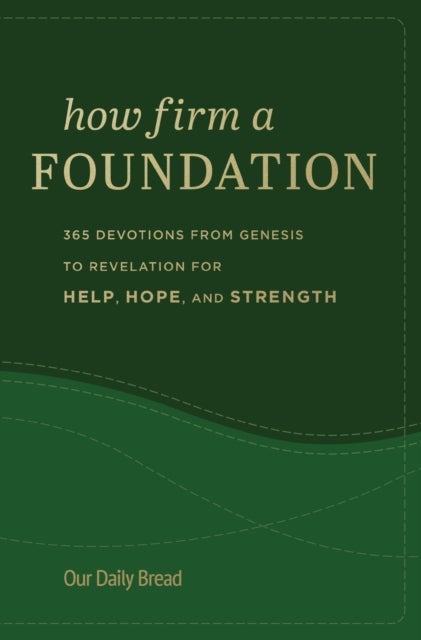 How Firm a Foundation - 365 Devotions from Genesis to Revelation for Help, Hope, and Strength