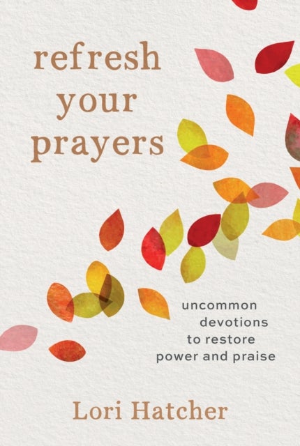 Refresh Your Prayers - Uncommon Devotions to Restore Power and Praise