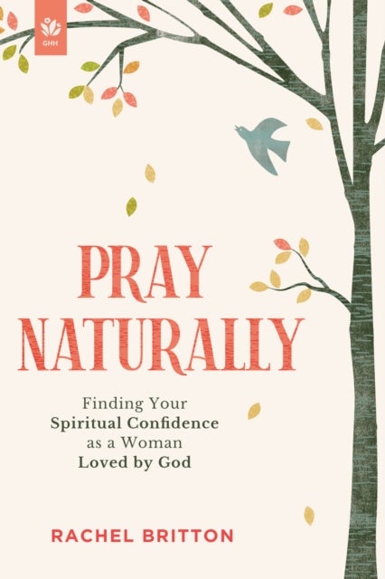 Pray Naturally - Finding Your Spiritual Confidence as a Woman Loved by God