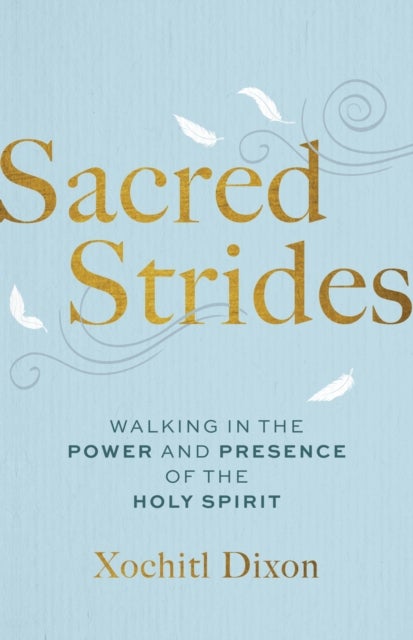 Sacred Strides - Walking in the Power and Presence of the Holy Spirit