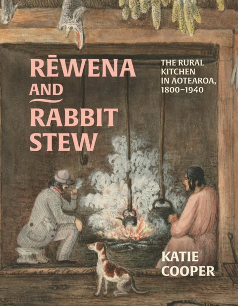 Rēwena and Rabbit Stew - The Rural Kitchen in Aotearoa, 1800–1940