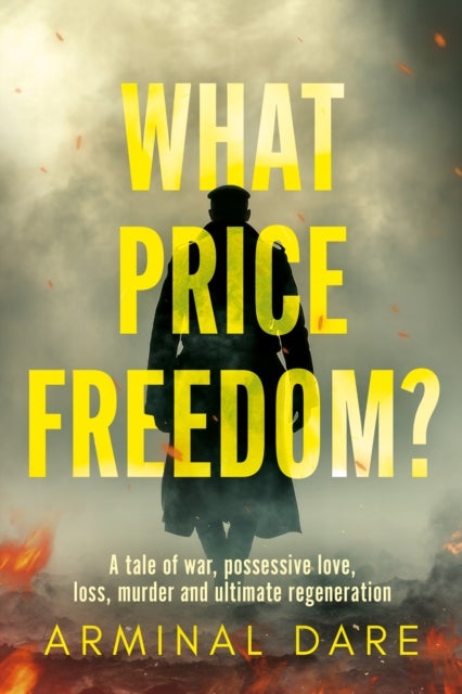 What Price Freedom? - A tale of war, possessive love, loss, murder and ultimate regeneration
