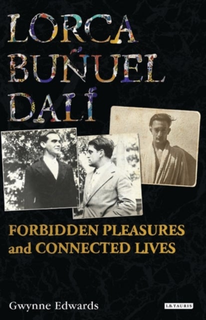 Lorca, Bunuel, Dali - Forbidden Pleasures and Connected Lives