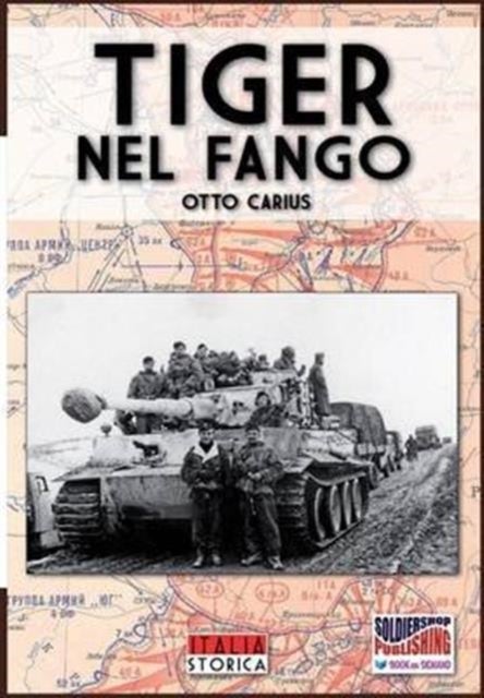 Tiger nel fango - La vita e i combattimenti del comandante di panzer Otto Carius