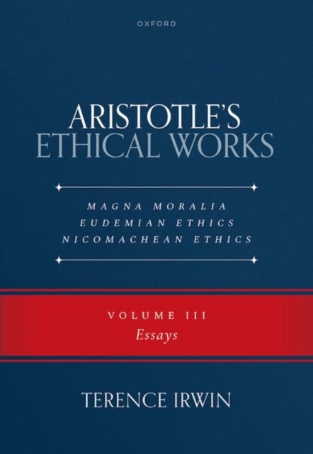 Aristotle''s Ethical Works: Magna Moralia, Eudemian Ethics, Nicomachean Ethics - Volume III Essays