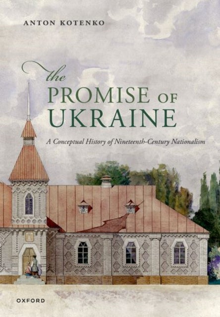 The Promise of Ukraine - A Conceptual History of Nineteenth-Century Nationalism