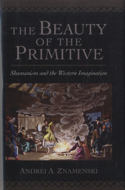 The Beauty of the Primitive av Andrei A. Znamenski
