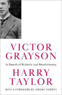 Victor Grayson – In Search of Britain's Lost Revolutionary