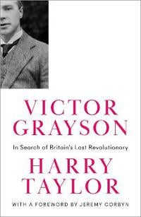 Victor Grayson – In Search of Britain's Lost Revolutionary - In Search of Britain's Lost Revolutionary