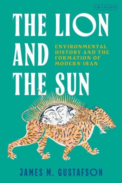 Lion and the Sun - Environmental History and the Formation of Modern Iran