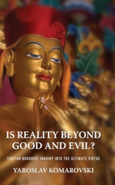 Is Reality Beyond Good and Evil? - Tibetan Buddhist Inquiry Into the Ultimate Virtue