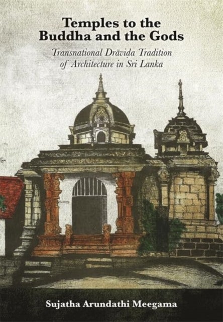 Temples to the Buddha and the Gods - Transnational Dravida Tradition of Architecture in Sri Lanka