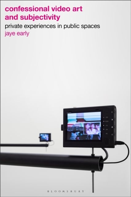Confessional Video Art and Subjectivity - Private Experiences in Public Spaces