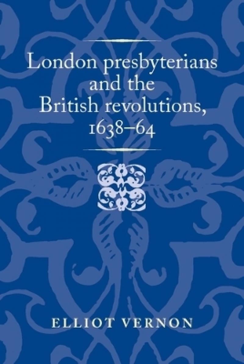London Presbyterians and the British Revolutions, 1638¿64