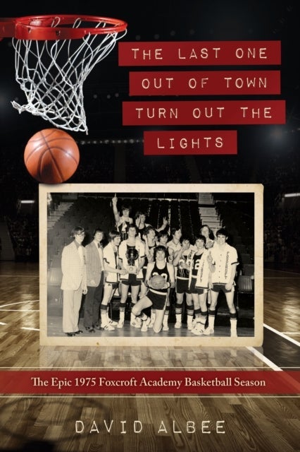 Last One Out of Town Turn Out the Lights - The Epic 1975 Foxcroft Academy Basketball Season