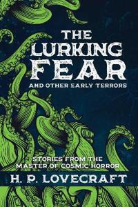 The Lurking Fear and Other Early Terrors - Stories from the Master of Cosmic Horror