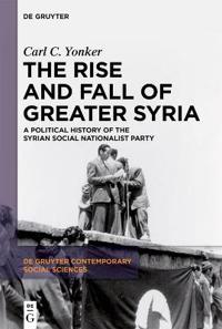 The Rise and Fall of Greater Syria - A Political History of the Syrian Social Nationalist Party