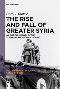 The Rise and Fall of Greater Syria - A Political History of the Syrian Social Nationalist Party