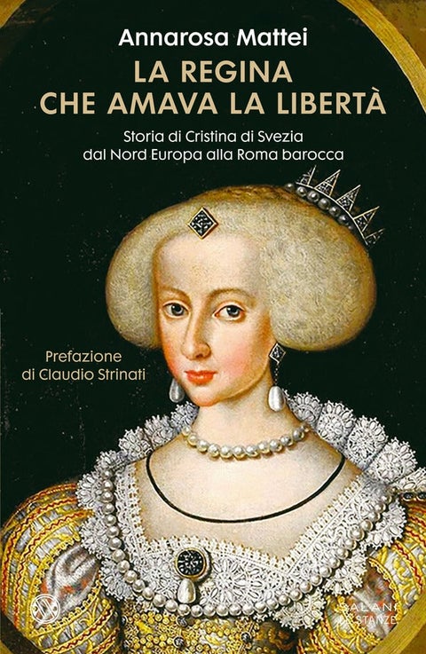 La regina che amava la libertà - Storia di Cristina di Svezia dal Nord Europa alla
