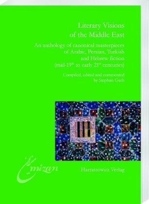 Literary Visions of the Middle East - An anthology of canonical masterpieces of Arabic,