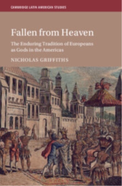 Fallen from Heaven - The Enduring Tradition of Europeans as Gods in the Americas