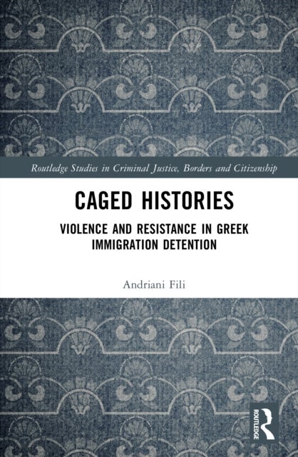 Caged Histories - Violence and Resistance in Greek Immigration Detention