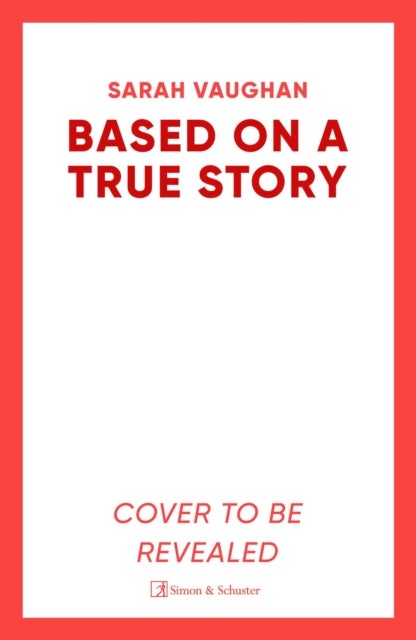 Based on a True Story - The gripping new suspense novel from the bestselling author of 'Anatomy of a Scandal', guaranteed to keep you up all night...