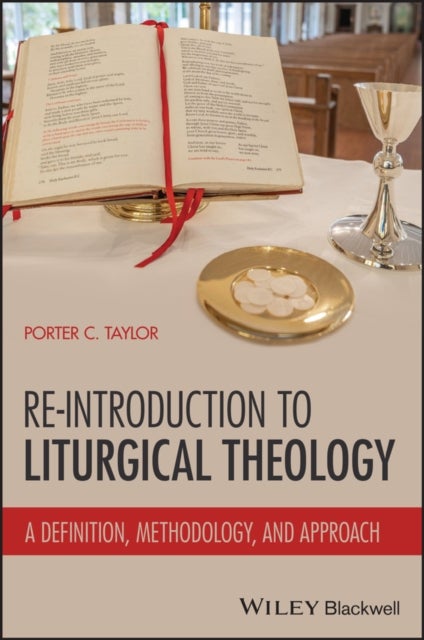 A Re–Introduction to Liturgical Theology: A Defini tion, Methodology, and Foundation - A Definition, Methodology, and Approach