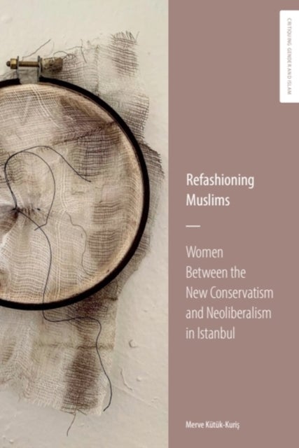 Refashioning Muslims - Women between the New Conservatism and Neoliberalism in Istanbul