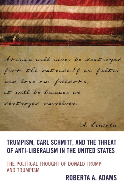 Trumpism, Carl Schmitt, and the Threat of Anti-Liberalism in the United States - The Political Thought of Donald Trump and Trumpism