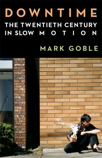 Downtime – The Twentieth Century in Slow Motion - The Twentieth Century in Slow Motion