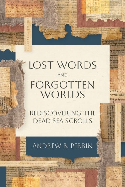 Lost Words and Forgotten Worlds - Rediscovering the Dead Sea Scrolls