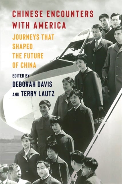 Chinese Encounters with America - Journeys That Shaped the Future of China