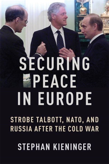 Securing Peace in Europe – Strobe Talbott, NATO, and Russia After the Cold War