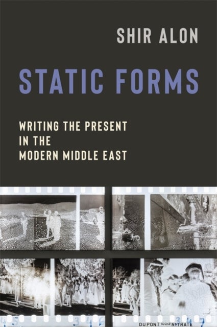 Static Forms – Writing the Present in the Modern Middle East - Writing the Present in the Modern Middle East