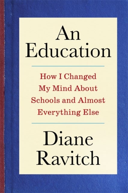 An Education – How I Changed My Mind About Schools and Almost Everything Else - How I Changed My Mind About Schools and Almost Everything Else