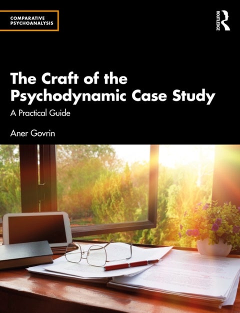 The Craft of the Psychodynamic Case Study - A Practical Guide